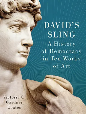 David's Sling: A demokrácia története tíz műalkotásban - David's Sling: A History of Democracy in Ten Works of Art