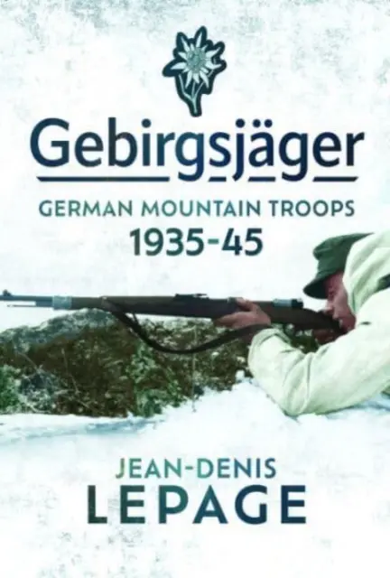 Gebirgsjger: Német hegyi csapatok, 1935-1945 - Gebirgsjger: German Mountain Troops, 1935-1945