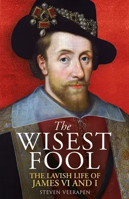 A legbölcsebb bolond: VI. és I. Jakab pazarló élete - The Wisest Fool: The Lavish Life of James VI and I