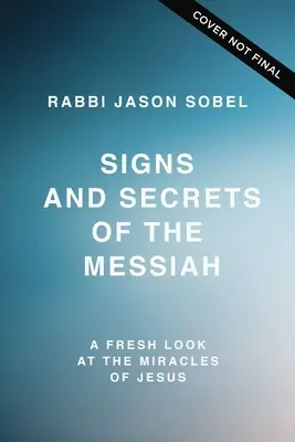 A Messiás jelei és titkai: Jézus csodáinak új szemszögből való megismerése - Signs and Secrets of the Messiah: A Fresh Look at the Miracles of Jesus