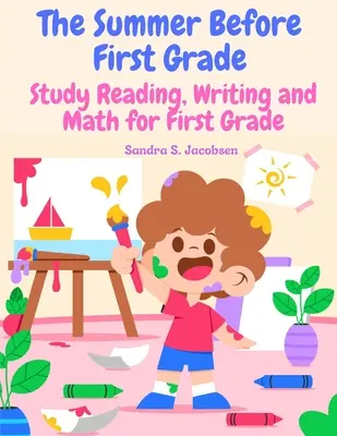 Nyár az első osztály előtt: Olvasás, írás és matematika tanulása az első osztály számára - The Summer Before First Grade: Study Reading, Writing and math for First Grade