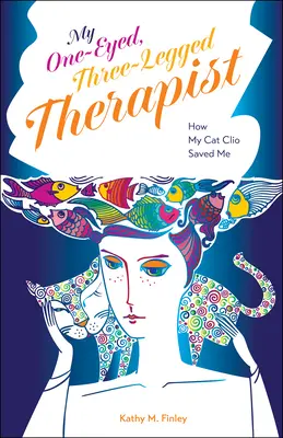 Az én félszemű, háromlábú terapeutám: Hogyan mentett meg a macskám, Clio - My One-Eyed, Three-Legged Therapist: How My Cat Clio Saved Me