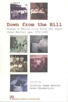 Le a hegyről: Ateneo de Manila a hadiállapot első tíz évében, 1972-1982 - Down from the Hill: Ateneo de Manila in the First Ten Years Under Martial Law, 1972-1982