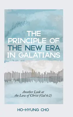 Az új korszak elve a Galata levélben: Egy másik pillantás Krisztus törvényére (Gal 6:2) - The Principle of the New Era in Galatians: Another Look at the Law of Christ (Gal 6:2)