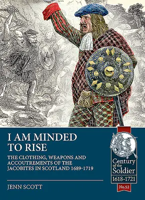 I Am Minded to Rise: The Clothing, Weapons and Accoutrements of the Jacobites from 1689 to 1719 (A jakobiták ruházata, fegyverei és felszerelései 1689 és 1719 között) - I Am Minded to Rise: The Clothing, Weapons and Accoutrements of the Jacobites from 1689 to 1719