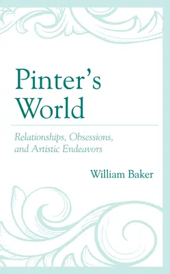 Pinter világa: Kapcsolatai, rögeszméi és művészi törekvései - Pinter's World: Relationships, Obsessions, and Artistic Endeavors