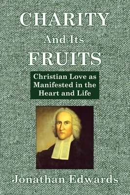 A jótékonyság és annak gyümölcsei: A szívben és az életben megnyilvánuló keresztény szeretet - Charity And Its Fruits: Christian Love as Manifested in the Heart and Life