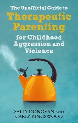 A nem hivatalos útmutató a gyermekkori agresszió és erőszak terápiás szülői kezeléséhez - The Unofficial Guide to Therapeutic Parenting for Childhood Aggression and Violence