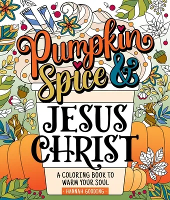 Color & Grace: Jézus Krisztus: Tökfűszer és Jézus Krisztus: A Coloring Book to Warm Your Soul - Color & Grace: Pumpkin Spice & Jesus Christ: A Coloring Book to Warm Your Soul