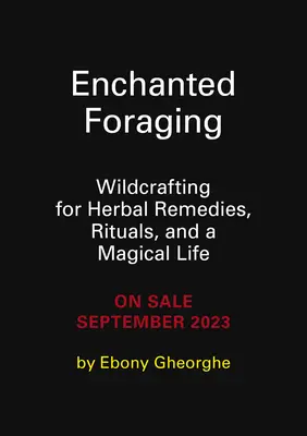 Elvarázsolt gyűjtögetés: Wildcrafting for Herbal Remedies, Rituals, and a Magical Life (Gyógynövényes gyógymódok, rituálék és varázslatos élet) - Enchanted Foraging: Wildcrafting for Herbal Remedies, Rituals, and a Magical Life