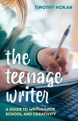 A tizenéves író: Útmutató az iskolai és kreatív íráshoz - The Teenage Writer: A Guide to Writing for School and Creativity