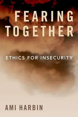 Félelem együtt: Etika a bizonytalanságért - Fearing Together: Ethics for Insecurity