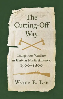 A vágtató út: Bennszülöttek háborúskodása Észak-Amerika keleti részén, 1500-1800 - The Cutting-Off Way: Indigenous Warfare in Eastern North America, 1500-1800