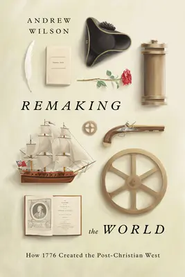 A világ újrateremtése: Hogyan teremtette meg 1776 a posztkeresztény Nyugatot? - Remaking the World: How 1776 Created the Post-Christian West