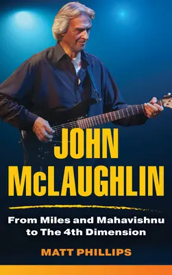 John McLaughlin: Miles-tól és Mahavishnutól a 4. dimenzióig - John McLaughlin: From Miles and Mahavishnu to The 4th Dimension