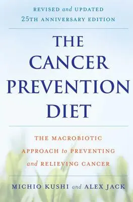 A rákmegelőző diéta: A makrobiotikus megközelítés a rák megelőzésére és enyhítésére - The Cancer Prevention Diet: The Macrobiotic Approach to Preventing and Relieving Cancer