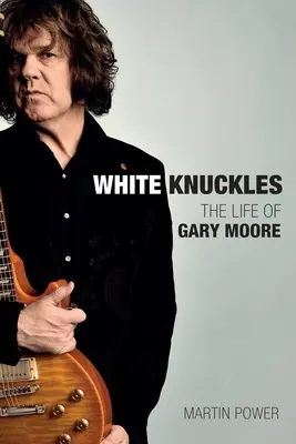 White Knuckles: Gary Moore élete - White Knuckles: The Life of Gary Moore