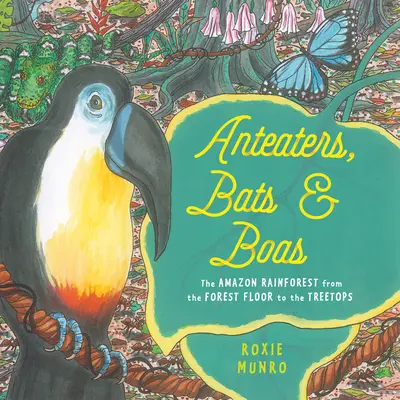 Hangyászok, denevérek és bojók: Az amazóniai esőerdő az erdő aljától a fák tetejéig - Anteaters, Bats & Boas: The Amazon Rainforest from the Forest Floor to the Treetops