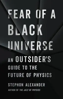 Félelem a fekete világegyetemtől: Egy kívülálló kalauza a fizika jövőjéről - Fear of a Black Universe: An Outsider's Guide to the Future of Physics