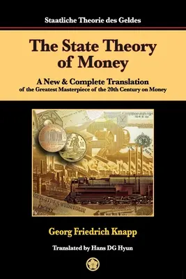 A pénz államelmélete: A 20. század legnagyobb pénzzel foglalkozó remekművének új és teljes fordítása - The State Theory of Money: A New & Complete Translation of the Greatest Masterpiece of the 20th Century on Money