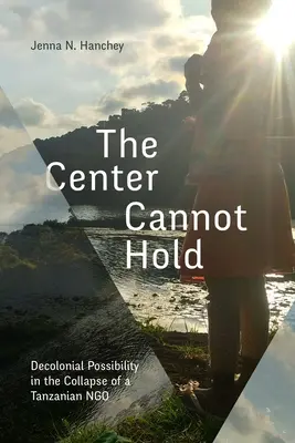 A központ nem bírja: Dekolonialis lehetőségek egy tanzániai civil szervezet összeomlásában - The Center Cannot Hold: Decolonial Possibility in the Collapse of a Tanzanian Ngo