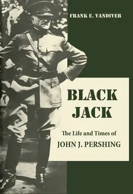 Fekete Jack - John J. Pershing élete és korszaka - Black Jack - The Life and Times of John J. Pershing