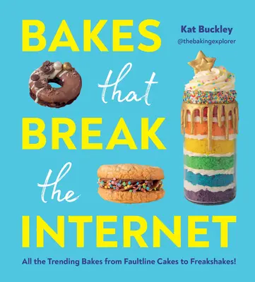 Sütemények, amelyek megtörik az internetet: Az összes trendi sütemény a Faultline-tortáktól a Freakshake-ig! - Bakes That Break the Internet: All the Trending Bakes from Faultline Cakes to Freakshakes!