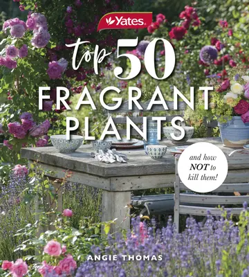 Yates Top 50 illatos növény és hogyan ne öld meg őket! - Yates Top 50 Fragrant Plants and How Not to Kill Them!