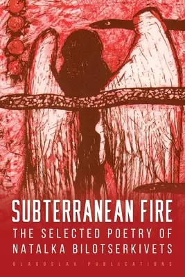 Földalatti tűz: Natalka Bilotserkivets válogatott költészete - Subterranean Fire: The Selected Poetry Of Natalka Bilotserkivets