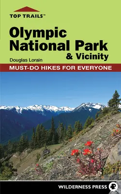 Top ösvények: Nemzeti Park és környéke: Túrázni mindenkinek kötelező - Top Trails: Olympic National Park and Vicinity: Must-Do Hikes for Everyone