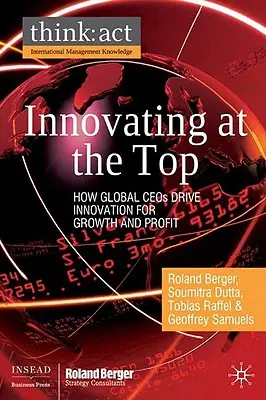 Innováció a csúcson: Hogyan vezetik a globális vezérigazgatók az innovációt a növekedésért és a nyereségért? - Innovating at the Top: How Global CEOs Drive Innovation for Growth and Profit