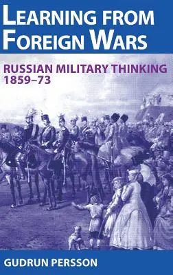 Tanulni a külföldi háborúkból - Orosz katonai gondolkodás 1859-73 - Learning from Foreign Wars - Russian Military Thinking 1859-73