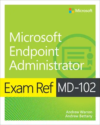 Vizsga Ref MD-102 Microsoft Endpoint Administrator - Exam Ref MD-102 Microsoft Endpoint Administrator