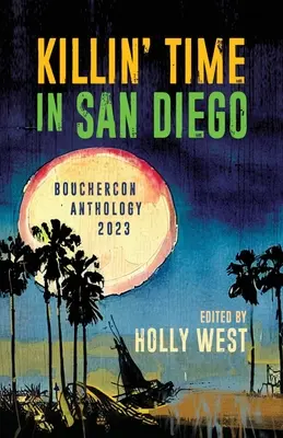 Gyilkos idő San Diegóban: Bouchercon 2023 antológia - Killin' Time in San Diego: Bouchercon Anthology 2023