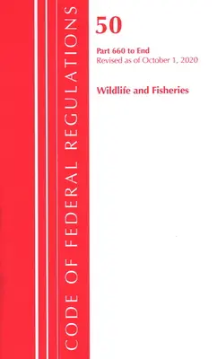 Code of Federal Regulations, 50. cím Wildlife and Fisheries 660-vége, 2020. október 1-jei hatállyal felülvizsgálva (Office of the Federal Register (U S )) - Code of Federal Regulations, Title 50 Wildlife and Fisheries 660-End, Revised as of October 1, 2020 (Office of the Federal Register (U S ))