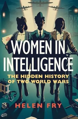 Nők a hírszerzésben: Két világháború rejtett története - Women in Intelligence: The Hidden History of Two World Wars