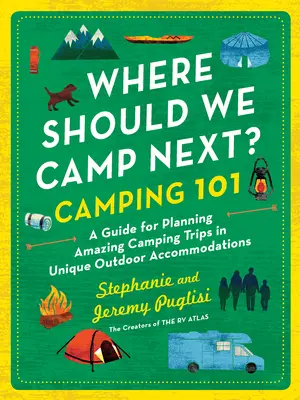 Hol táborozzunk legközelebb?: Camping 101: Útmutató a csodálatos kempingezések tervezéséhez egyedi szabadtéri szálláshelyeken - Where Should We Camp Next?: Camping 101: A Guide for Planning Amazing Camping Trips in Unique Outdoor Accommodations