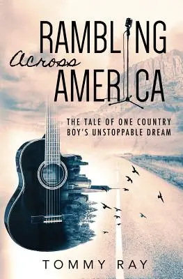 Vándorlás Amerikán át: Egy vidéki fiú megállíthatatlan álmainak története - Rambling Across America: The Tale of One Country Boy's Unstoppable Dream