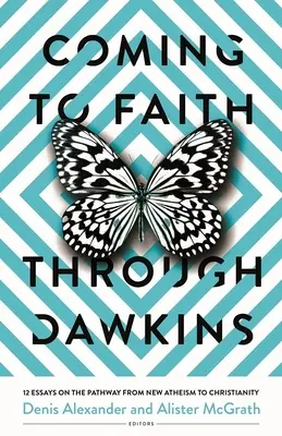 Hitre jutás Dawkinson keresztül: 12 esszé az új ateizmustól a kereszténységig vezető útról - Coming to Faith Through Dawkins: 12 Essays on the Pathway from New Atheism to Christianity