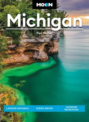 Moon Michigan: Michigan: Tóparti kirándulások, festői utak, szabadtéri kikapcsolódás - Moon Michigan: Lakeside Getaways, Scenic Drives, Outdoor Recreation