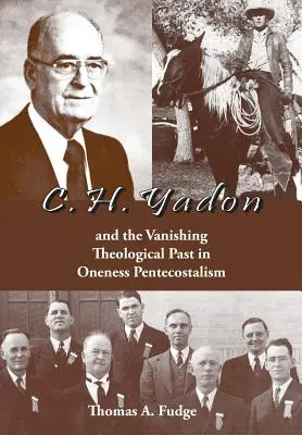 C.H. Yadon: és az eltűnő teológiai múlt az egyistenhitű pünkösdizmusban - C.H. Yadon: and the Vanishing Theological Past in Oneness Pentecostalism