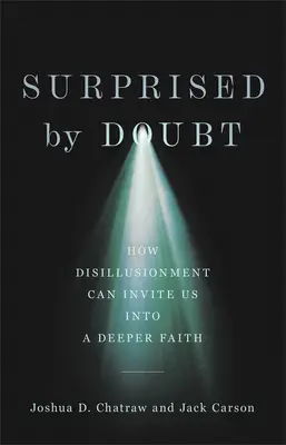 Meglepődve a kételytől: Hogyan hívhat meg minket a kiábrándulás egy mélyebb hitre - Surprised by Doubt: How Disillusionment Can Invite Us Into a Deeper Faith