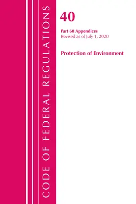 Code of Federal Regulations, Title 40 Protection of the Environment 60 (Appendices), felülvizsgálva 2020. július 1-jével 2. kötet 2-ből 2. kötet - Code of Federal Regulations, Title 40 Protection of the Environment 60 (Appendices), Revised as of July 1, 2020 Vol 2 of 2