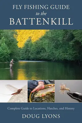 Fly Fishing Guide to the Battenkill: Teljes útmutató a helyekhez, a kapásokhoz és a történelemhez - Fly Fishing Guide to the Battenkill: Complete Guide to Locations, Hatches, and History