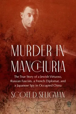 Gyilkosság Mandzsúriában: Egy zsidó virtuóz, orosz fasiszták, egy francia diplomata és egy japán kém igaz története a megszállt Kínában - Murder in Manchuria: The True Story of a Jewish Virtuoso, Russian Fascists, a French Diplomat, and a Japanese Spy in Occupied China