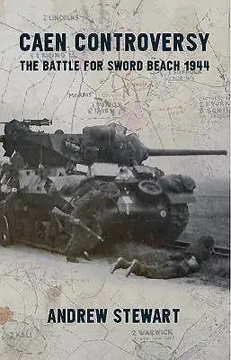 Caen Controversy: A Sword Beachért vívott csata 1944-ben - Caen Controversy: The Battle for Sword Beach 1944