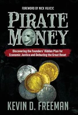 Kalózpénz: Az alapítók rejtett tervének felfedezése a gazdasági igazságosságért és a nagy visszaállítás legyőzéséért - Pirate Money: Discovering the Founders' Hidden Plan for Economic Justice and Defeating the Great Reset