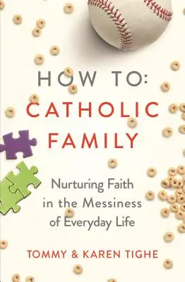 Hogyan katolikus család: A hit ápolása a mindennapi élet zűrzavarában - How to Catholic Family: Nurturing Faith in the Messiness of Everyday Life