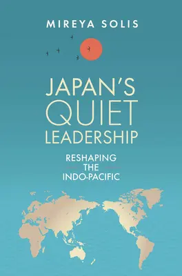 Japán csendes vezetése: Az Indo-csendes-óceáni térség átalakítása - Japan's Quiet Leadership: Reshaping the Indo-Pacific