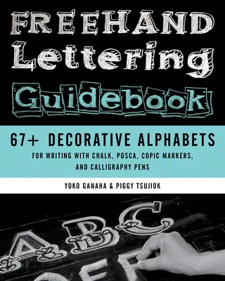 FreeHand Lettering Guidebook: 67+ dekoratív ábécé krétával, Poscával, Copic Markerekkel és kalligráfiai tollakkal való íráshoz - FreeHand Lettering Guidebook: 67+ Decorative Alphabets for Writing with Chalk, Posca, Copic Markers, and Calligraphy Pens